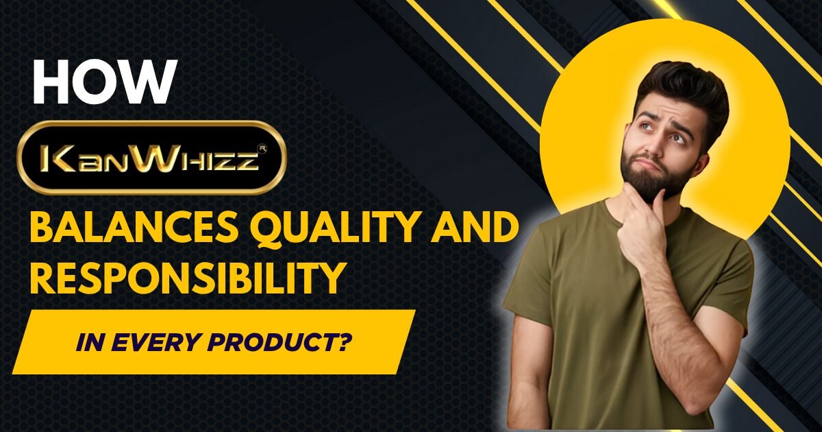 How Kanwhizz Balances its Quality Products with Responsibility?