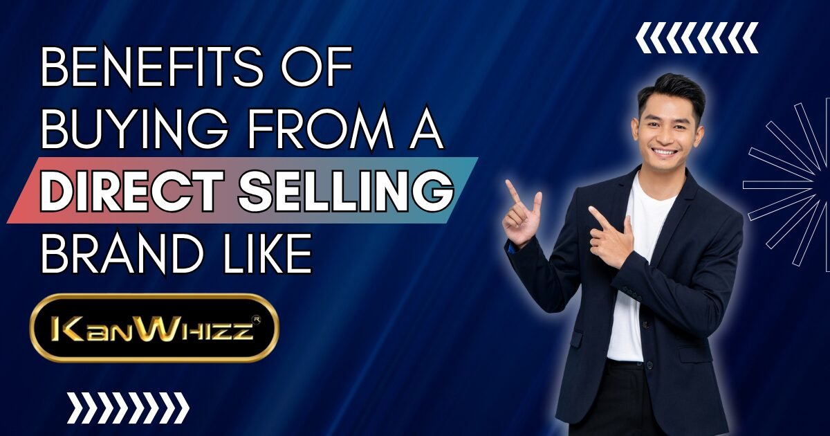 Benefits of buying from a direct selling brand like Kanwhizz